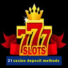 21 casino deposit methods