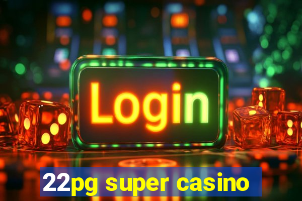 22pg super casino