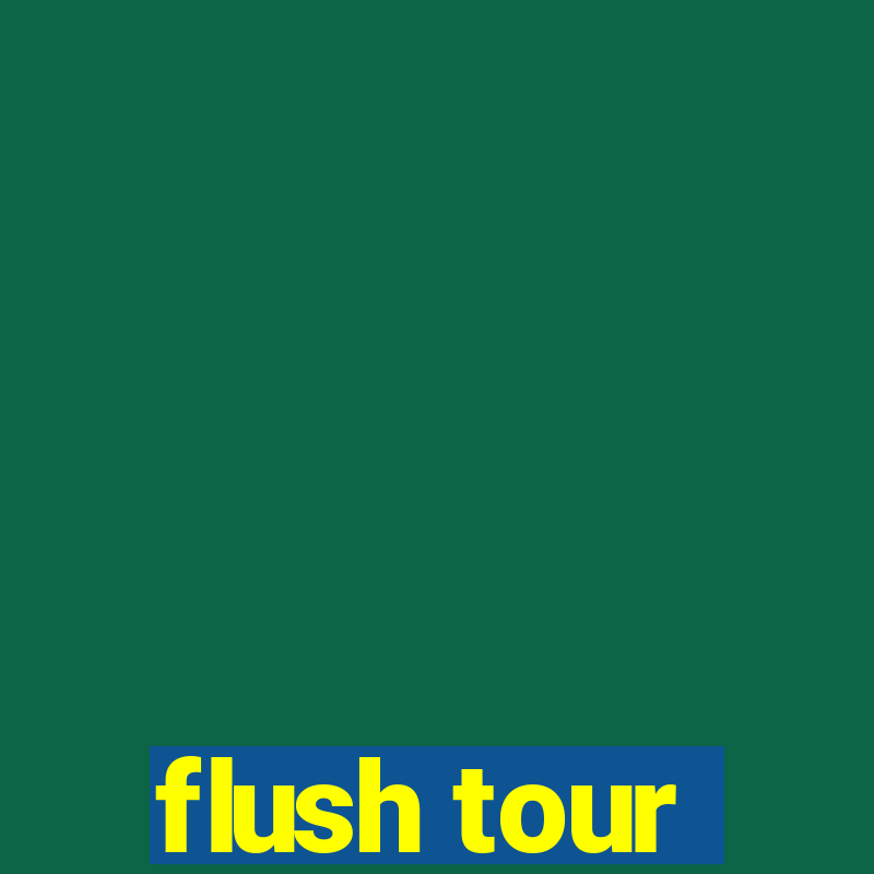 flush tour