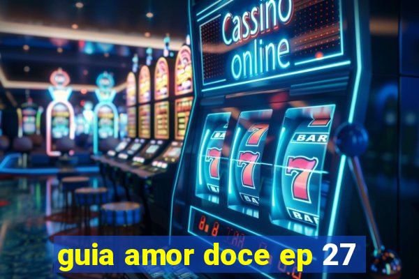 guia amor doce ep 27