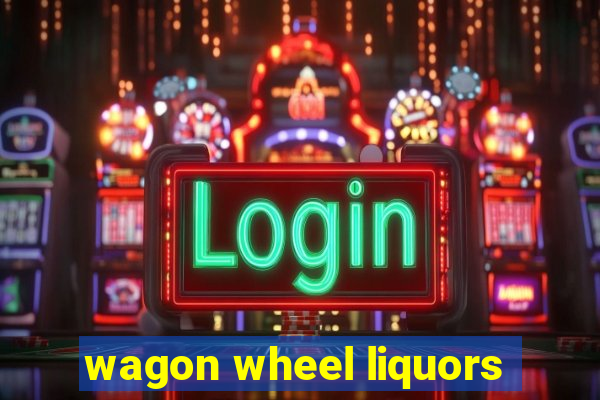 wagon wheel liquors