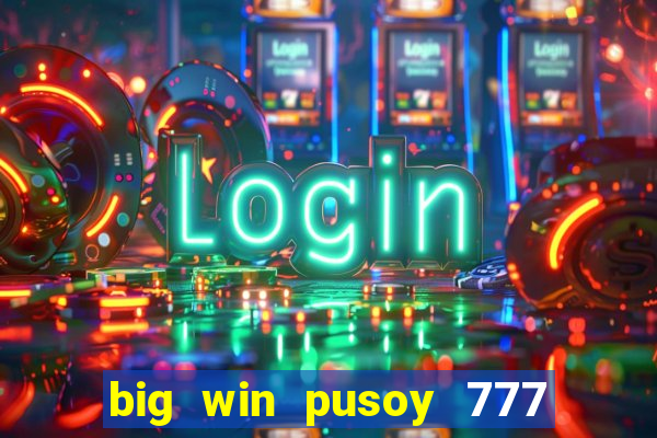 big win pusoy 777 and tongits