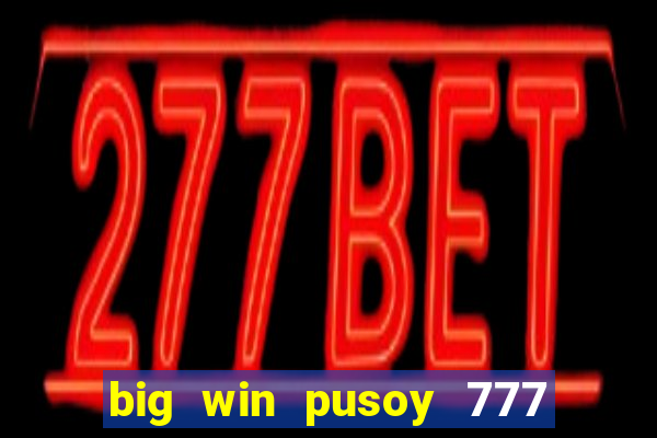 big win pusoy 777 and tongits