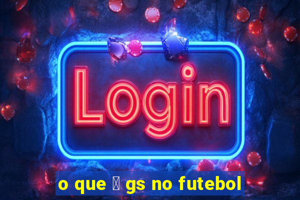 o que 茅 gs no futebol