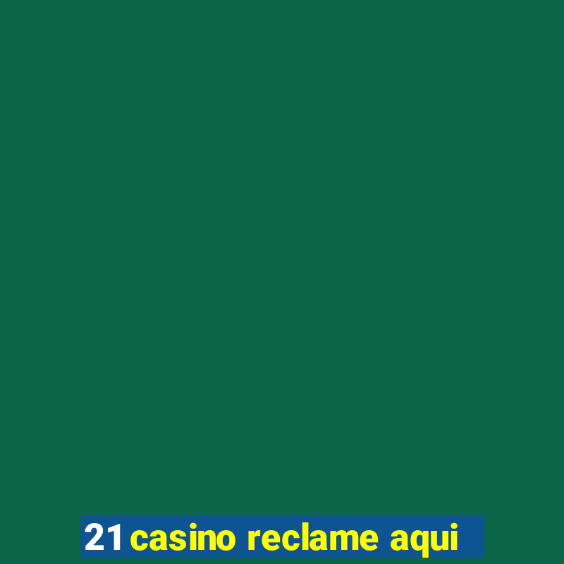 21 casino reclame aqui