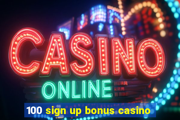 100 sign up bonus casino