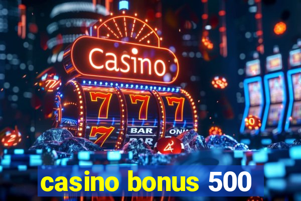 casino bonus 500