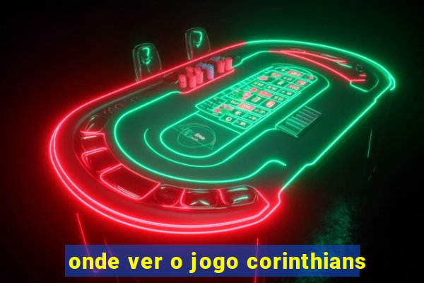 onde ver o jogo corinthians