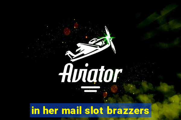 in her mail slot brazzers