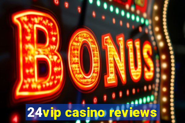 24vip casino reviews