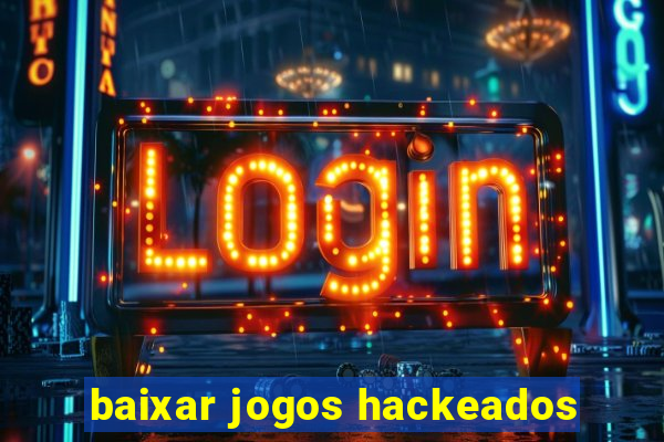 baixar jogos hackeados