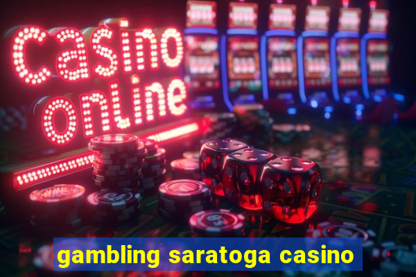 gambling saratoga casino