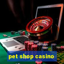 pet shop casino