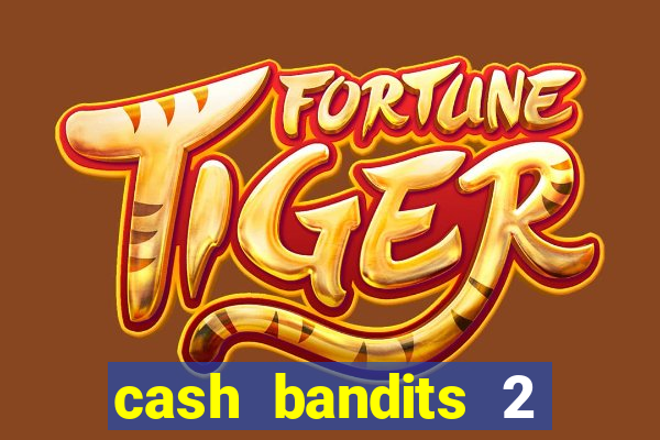 cash bandits 2 slot machine