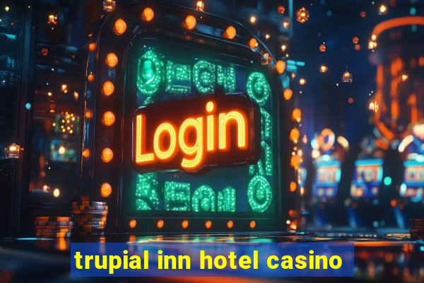 trupial inn hotel casino