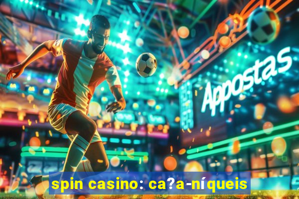 spin casino: ca?a-níqueis