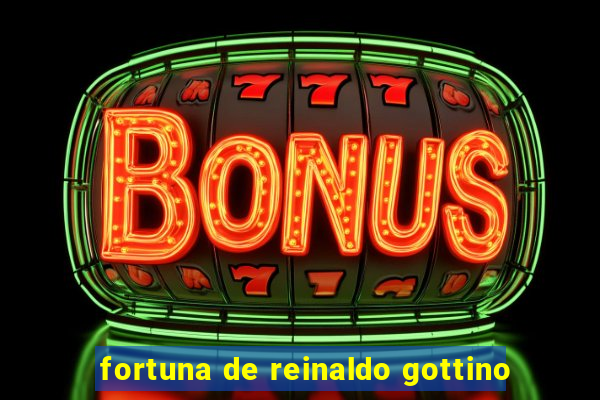 fortuna de reinaldo gottino