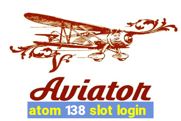 atom 138 slot login