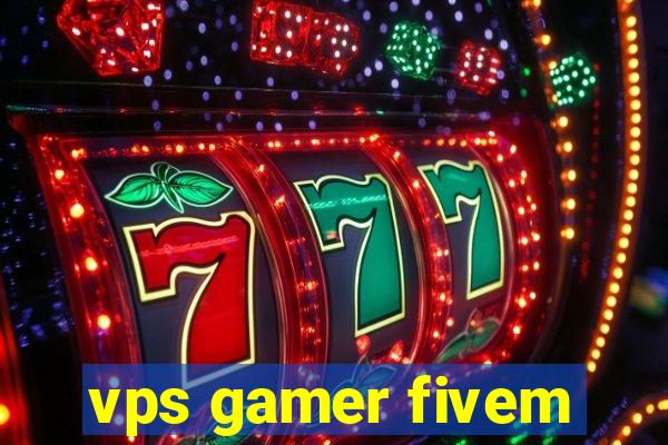 vps gamer fivem