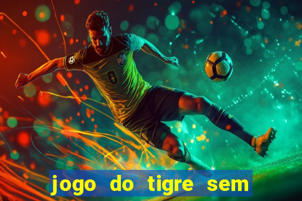 jogo do tigre sem precisar depositar