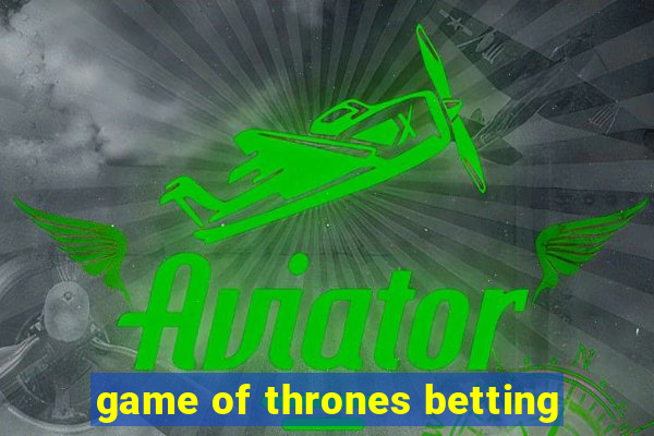 game of thrones betting