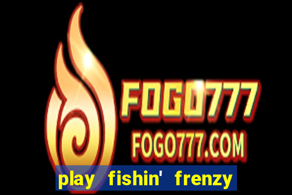 play fishin' frenzy fortune spins slots