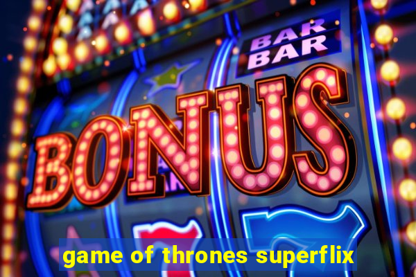 game of thrones superflix