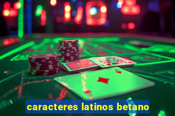 caracteres latinos betano