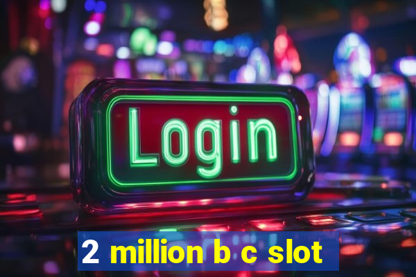 2 million b c slot