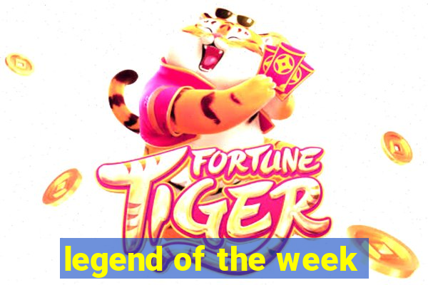 legend of the week