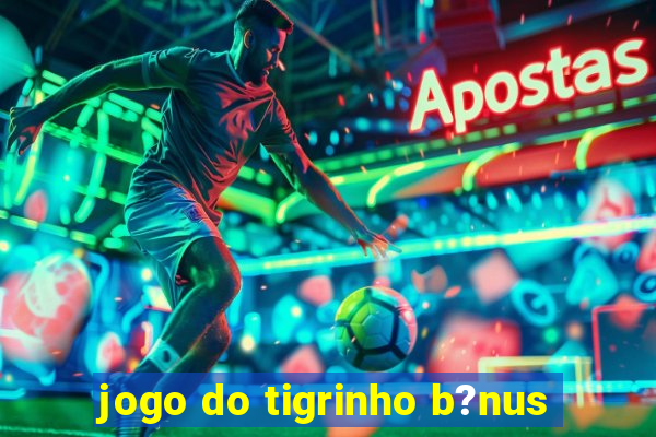 jogo do tigrinho b?nus