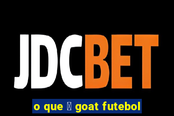 o que 茅 goat futebol