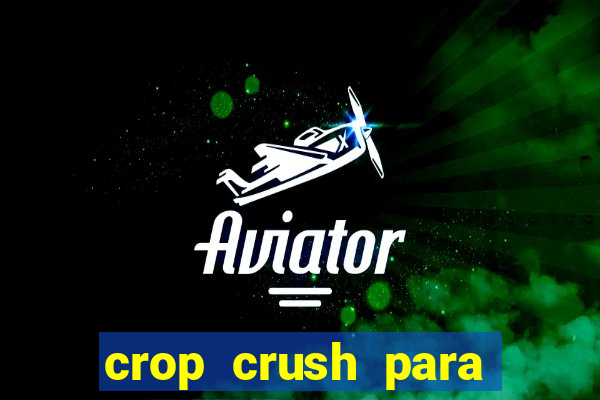 crop crush para ganhar dinheiro