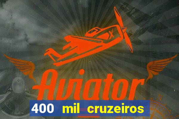 400 mil cruzeiros em reais