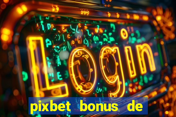 pixbet bonus de boas vindas