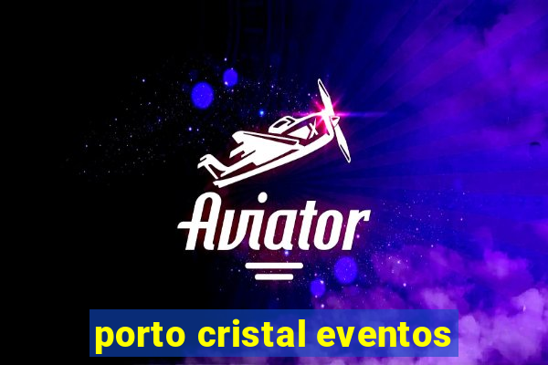 porto cristal eventos