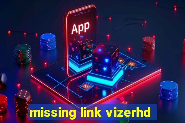 missing link vizerhd