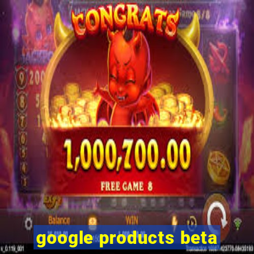 google products beta