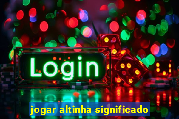 jogar altinha significado