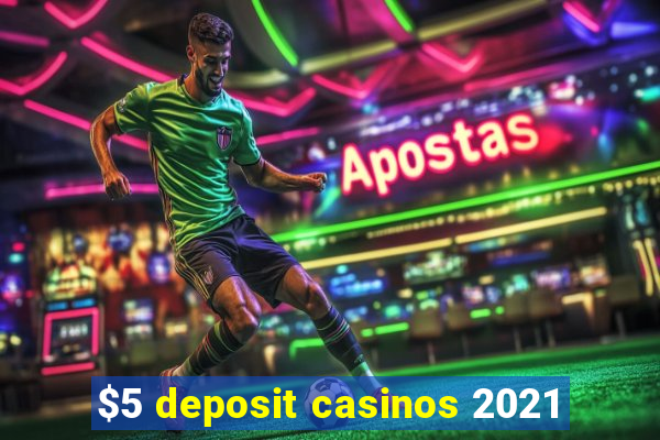 $5 deposit casinos 2021