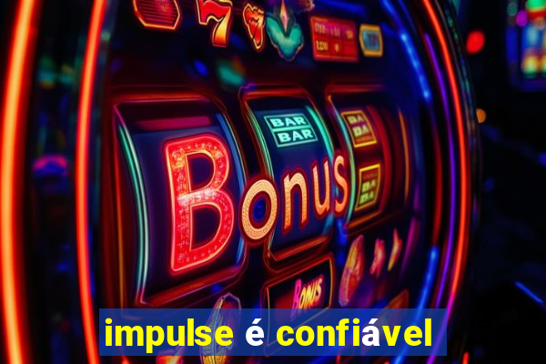 impulse é confiável