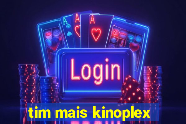 tim mais kinoplex