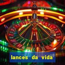 lances da vida assistir online