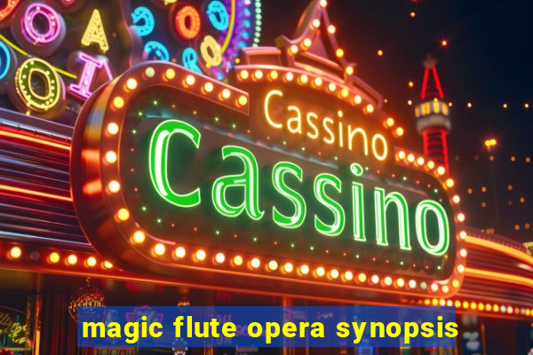 magic flute opera synopsis