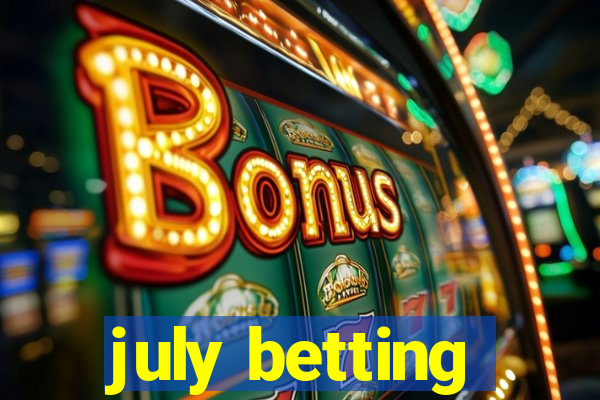 july betting