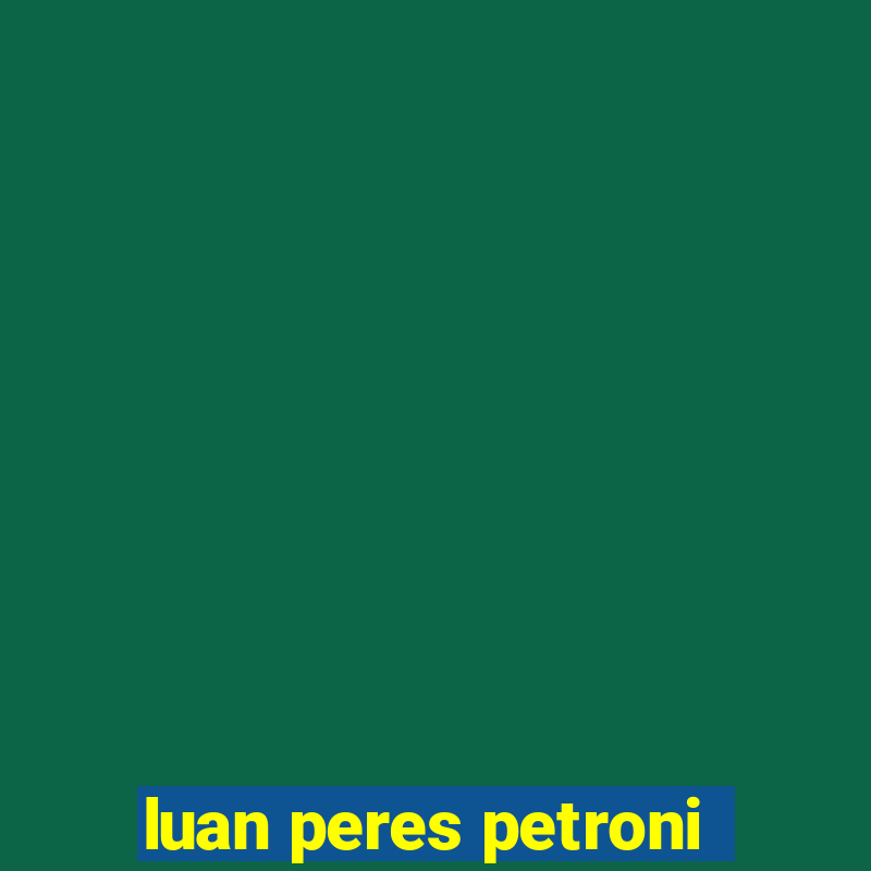 luan peres petroni