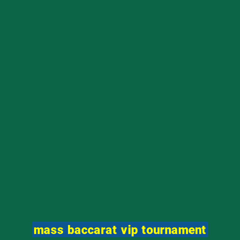 mass baccarat vip tournament