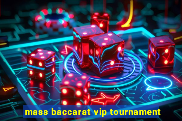 mass baccarat vip tournament