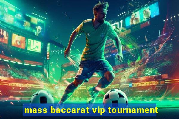 mass baccarat vip tournament