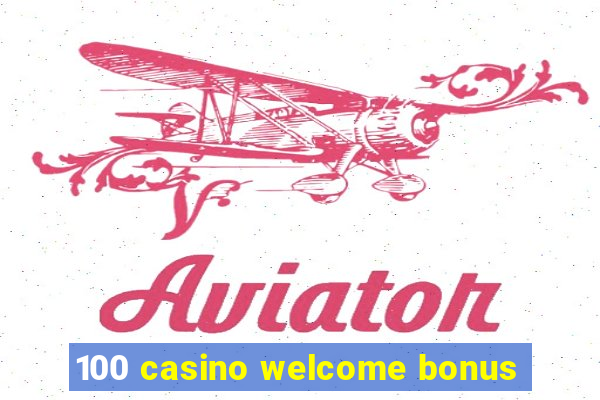 100 casino welcome bonus